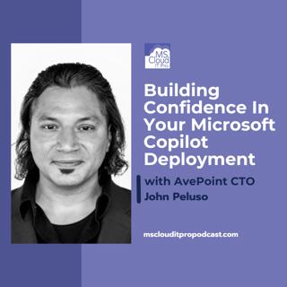 Episode 392 – Building Confidence In Your Microsoft Copilot Deployment with AvePoint CTO John Peluso