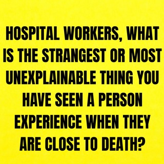 Hospital workers, what is the strangest or most unexplainable thing you have seen a person experience when they are close to death?