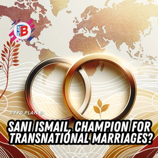 #770 Sani Ismail, new PSP face, and champion for transnational marriages?
