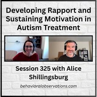 Developing Rapport and Sustaining Motivation in Autism Treatment: Session 325 with Alice Shillingsburg
