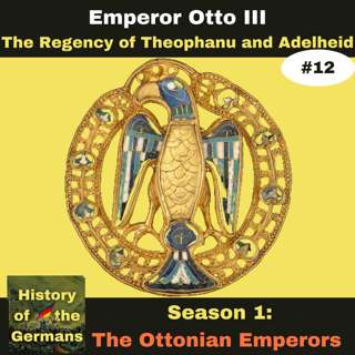 Ep. 12: Otto III (983-1002) - The Regency of Theophanu and Adelheid