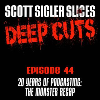 DEEP CUTS Episode 44: Twenty Years of Podcasting: The Monster Recap