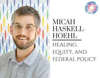 PT276 – Micah Haskell-Hoehl – Healing, Equity, and Federal Policy