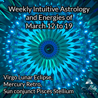 Weekly Intuitive Astrology of March 12 to 19 - Virgo Lunar Eclipse, Mercury Retro Begins, Sun conj Pisces Stellium