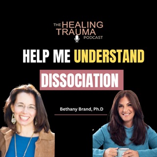 Help Me Understand Dissociation with Dr. Bethany Brand