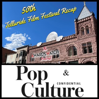 368: AwardsWatch & Pop Culture Confidential recap the 50th edition of the Telluride Film Festival!