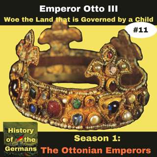 Ep. 11: Otto III (983-1002) - Woe the Land that is Governed by a Child