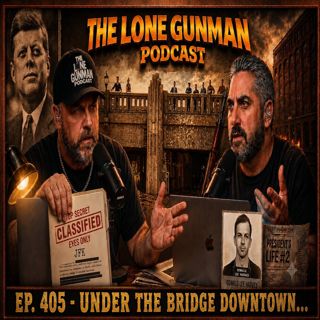 JFK ASSASSINATION - EP. 405 - Under The Bridge Downtown...