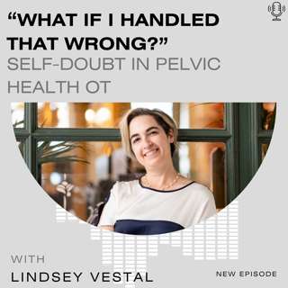 “What If I Handled That Wrong?” Self-Doubt in Pelvic Health OT