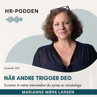 262: Når andre trigger deg - kunsten å møte mennesker du synes er vanskelige, med Marianne Mørk Larsen