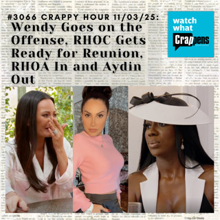 #3066 Crappy Hour 11/03/25: Wendy Goes on the Offense, RHOC Gets Ready for Reunion, RHOA In and Aydin Out