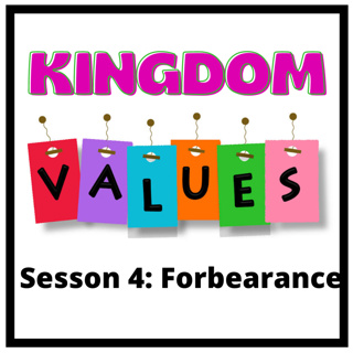 Kingdom Values Session 4 Forbearance