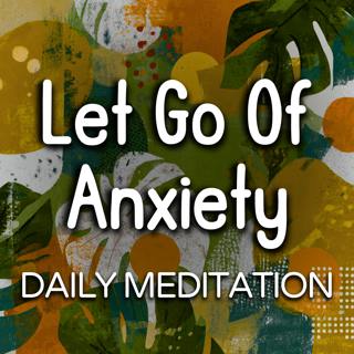 Let Go Of Anxiety - 15 Minute Daily Meditation