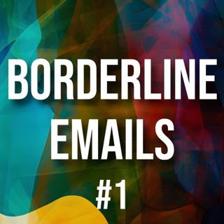 Borderline Emails #1