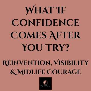 What If Confidence Comes After You Try? - Midlife Courage, Visibility & Reinvention