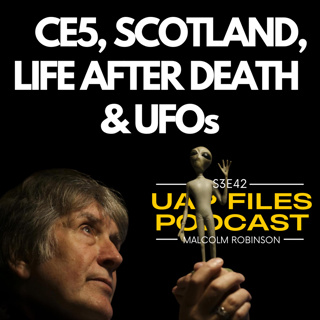 CE5, SCOTLAND, LIFE AFTER DEATH & UFOs: Malcolm Robinson | UAP Files Podcast S3E42