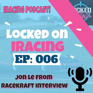 Jon Le from Racekraft interview - Locked on iRacing (Ep.6)