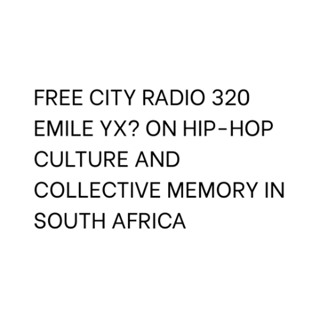 320, Emile YX? on hip-hop culture and collective memory in South Africa
