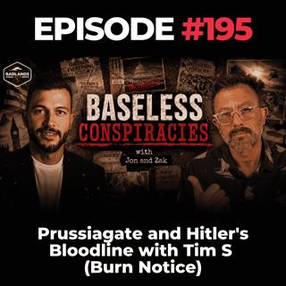 Baseless Conspiracies Ep. 195: Prussiagate and Hitler's Bloodline with Tim S (Burn Notice)