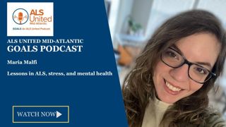 Lessons in ALS, Stress, and Mental Health with Maria Malfi - ALS United Mid-Atlantic GOALS Podcast