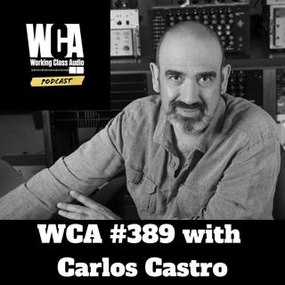 WCA #389 with Carlos Castro - Falling in Love with Recording, Dealing with Hypocrisy, Bruce Swedien, Bilingual Opportunities, and The Bigger Picture