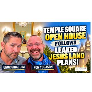 Ep348: Temple Square Open House Corresponds With Leaked Jesus Land Plans