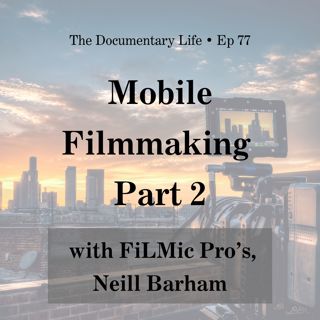 77 – Mobile Filmmaking Special Pt 2, with FiLMic Pro’s, Neill Barham