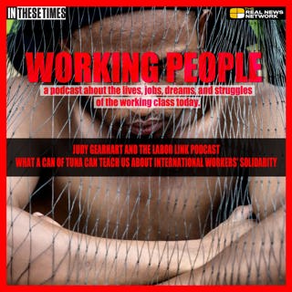Judy Gearhart and the Labor Link Podcast - What can a can of tuna teach us about International Worker Solidarity