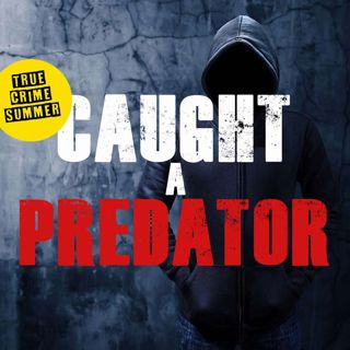 True Crime Summer: Caught a Predator