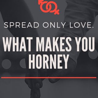 What Makes You Horney