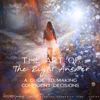 The Art of The Right Answer ~ A Guide to Making Confident Decisions | 'ask dorothy' | The WISDOM podcast | S5 E157