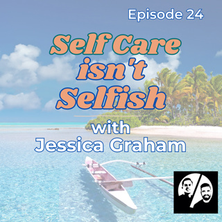Episode 24 Self Care isn't Selfish with Jessica Graham