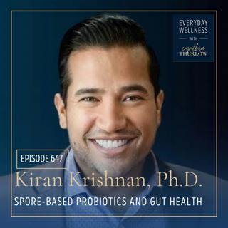 Ep. 647 Spore-Based Probiotics and Gut Health with Kiran Krishnan, Ph.D. | Probiotics, Gut Health, Womens Health