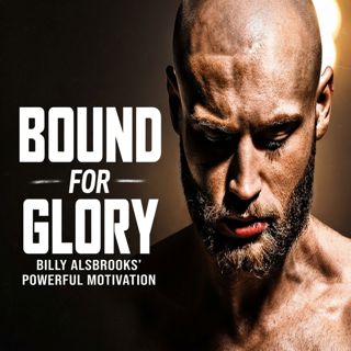 Bound for Glory | Billy Alsbrooks’ Powerful Motivation