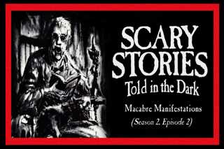 2: S2E02 – “Macabre Manifestations” – Scary Stories Told in the Dark