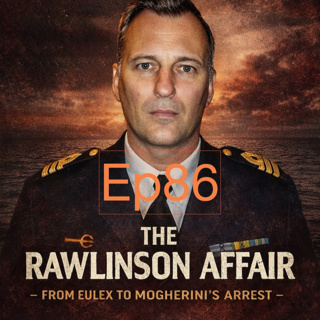 Ep86. The Rawlinson Affair — From EULEX to Mogherini’s Arrest