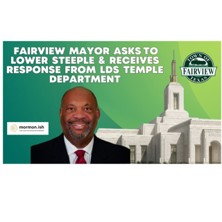Ep322: Fairview Mayor Asks To Lower Temple Steeple & Receives Response From LDS Temple Department