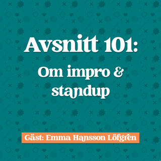 Avsnitt 101: Emma Hansson Löfgren om Impro och stand up