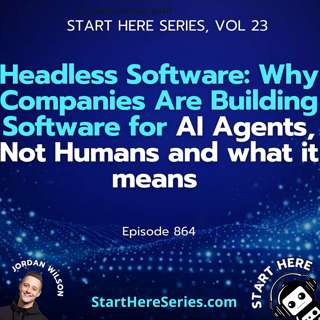 Ep 864: Headless Software: Why Companies Are Building Software for AI Agents, Not Humans and what it means (Start Here Series Vol 23)