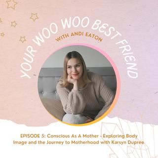 Conscious As A Mother: Exploring Body Image and the Journey to Motherhood with Karsyn Dupree