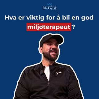 Fra fosterbarn til miljøterapeut – André bruker egne erfaringer til å hjelpe andre | Aurorapodden