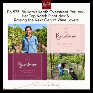 Ep 573: Bruliam's Kerith Overstreet Returns - Her Top Notch Pinot Noir + How to Spark Love for Wine in the Next Gen
