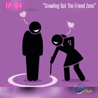 EP 104: “Crawling Out The Friend Zone”