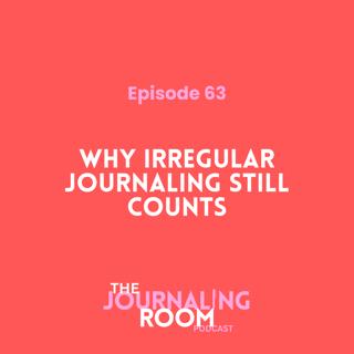 Episode 63: Why Irregular Journaling Counts (The Myth of Consistency)