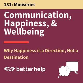 181. Why Happiness is a Direction, Not a Destination: Communication, Happiness & Wellbeing