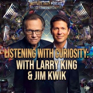 Listening with Curiosity | Larry King & Jim Kwik