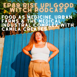 ep89: food as medicine, urban farms and the medical industrial complex with camila creates