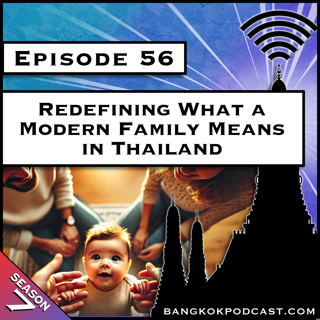 Redefining What A Modern Family Means in Thailand [S7.E56]