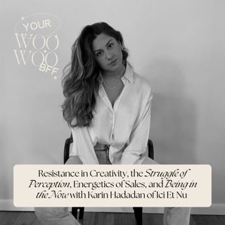 Resistance In Creativity, The Struggle Of Perception, Energetics Of Sales, And Being In The Now With Karin Hadadan Of Ici Et Nu