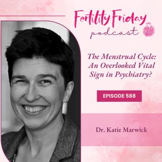 FFP 588 | The Menstrual Cycle: An Overlooked Vital Sign in Psychiatry? | Dr. Katie Marwick